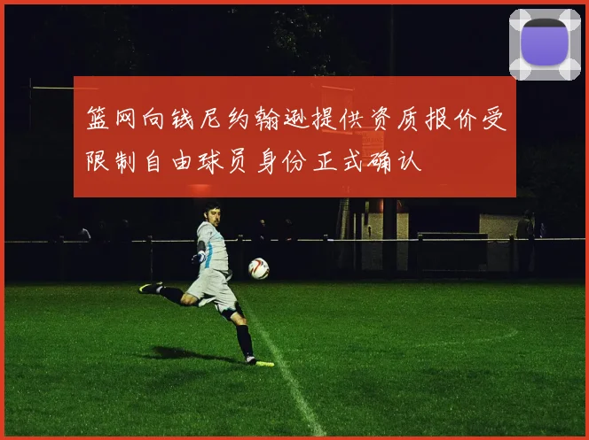 篮网向钱尼约翰逊提供资质报价受限制自由球员身份正式确认